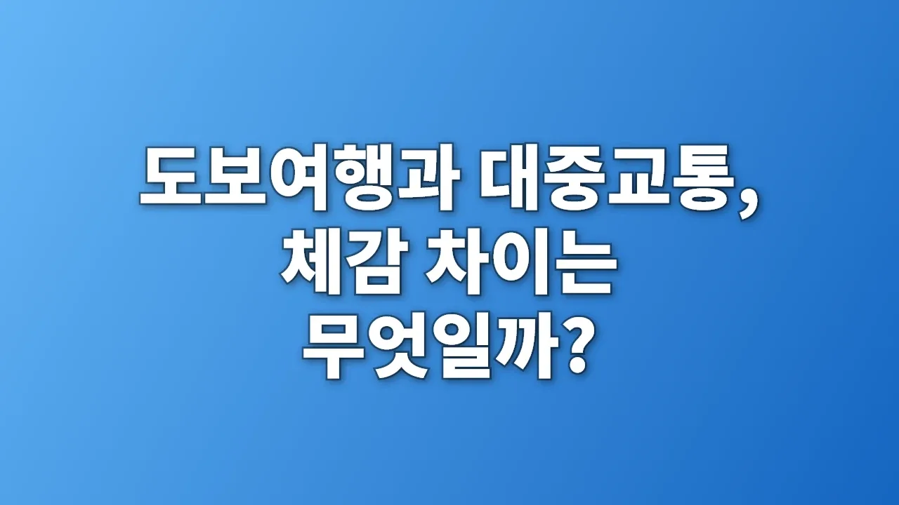 도보여행과 대중교통, 체감 차이는 무엇일까?